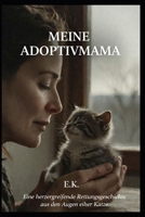 Meine Adoptivmama: Eine herzergreifende Rettungsgeschichte aus den Augen einer Katze (German Edition) B0GR95B5HD Book Cover