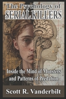 The Psychology of Serial Killers: Inside the Mind of Monsters and Patterns of Predation B0DWN9VS1D Book Cover
