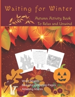 Waiting For Winter - Autumn Activity Book to Relax and Unwind: Wordsearch, Colouring Pages and Mazes for Teens and Adults B08F6TXY8X Book Cover