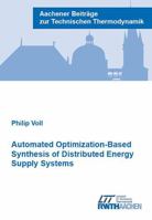 Automated Optimization-Based Synthesis of Distributed Energy Supply Systems (Aachener Beitrage zur Technischen Thermodynamik) 3861304740 Book Cover