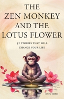The Zen Monkey and the Lotus Flower: 52 Stories to Relieve Stress, Stop Negative Thoughts, Find Happiness, and Live Your Best Life B0CGCBM1FM Book Cover