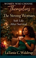 The Strong Woman: Soft Life After Survival B0GW3NKR56 Book Cover