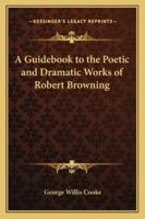 A Guidebook To The Poetic And Dramatic Works Of Robert Browning 1430465468 Book Cover