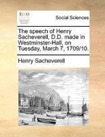 The speech of Henry Sacheverell, D.D. upon his impeachment at the bar of the House of Lords, in Westminster-Hall, March 7. 1709/10. 1175011177 Book Cover