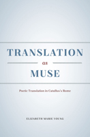 Translation as Muse: Poetic Translation in Catullus's Rome 022627991X Book Cover