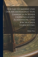 Der Gau Leomerike Und Der Archidiakonat Von Emmerich in Seiner Ursprunglichen Ausdehnung Und Kirchlichen Einrichtung - Primary Source Edition 1019142022 Book Cover