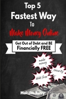 Top 5 Fastest Way to Make Money Online: Get out of Debt & Become Financially Free 170416933X Book Cover