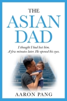 The Asian Dad: I thought I had lost him. A few minutes later. He opened his eyes. B08K9XD2HX Book Cover