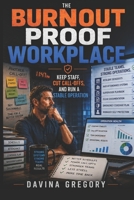 The Burnout Proof Workplace: Keep Staff, Cut Call-Offs, and Run a Stable Operation B0HD6C6TMS Book Cover