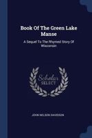 Book of the Green Lake Manse; A Sequel to the Rhymed Story of Wisconsin 1176072846 Book Cover