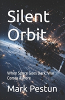 Silent Orbit: When Space Goes Dark, War Comes Ashore B0H2VFZXRK Book Cover