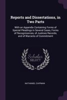 Reports and dissertations, in two parts: with an appendix containing forms of special pleadings in several cases, forms of recognizances, of justices records, and of warrants of commitment 1177197847 Book Cover