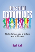 We're Not All Egomaniacs: Adapting the Twelve Steps for Alcoholics with Low Self-Esteem 1098362624 Book Cover