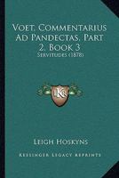 Voet, Commentarius Ad Pandectas, Part 2, Book 3: Servitudes 1166282651 Book Cover