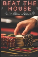 Beat the House: The Ultimate Guide to Card Counting in Blackjack (Game the Game: Master Casino Gaming) B0F1NJJFLK Book Cover