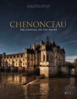 Chenonceau: The Château on the Water 2226439684 Book Cover