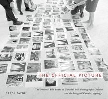 The Official Picture: The National Film Board of Canada's Still Photography Division and the Image of Canada, 1941-1971 0773541454 Book Cover