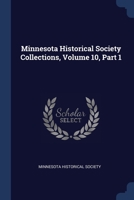 Minnesota Historical Society Collections, Volume 10, Part 1 1020557133 Book Cover