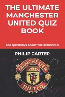 The Ultimate Manchester United Quiz Book: 800 Questions About The Red Devils B08ZF1LKY1 Book Cover