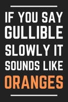 If You Say Gullible Slowly It Sounds Like Oranges: Funny Notebook/Journal/Diary: Humorous Novelty Office Gifts for Friends: 6 x 9 108 Paged Lined Notebook 1698916299 Book Cover