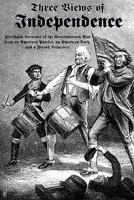 Three Views of Independence: Firsthand Accounts of the Revolutionary War From An American Patriot, An American Tory, and a French Volunteer 1610010140 Book Cover