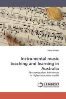 Instrumental music teaching and learning in Australia: Teacher/student behaviours in higher education studio 383830828X Book Cover