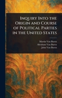 Inquiry Into the Origin and Course of Political Parties in the United States 102341306X Book Cover