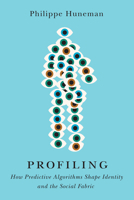 Profile and Predict: How Technology Evaluates, Optimizes, and Predicts Our Behavior and Why It Matters 1503646319 Book Cover