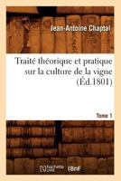 Traita(c) Tha(c)Orique Et Pratique Sur La Culture de La Vigne. Tome 1 (A0/00d.1801) 2012774660 Book Cover