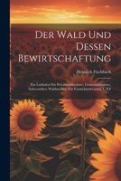 Der Wald Und Dessen Bewirtschaftung: Ein Leitfaden Für Privatwaldbesitzer, Gemeindebeamte, Insbesondere Waldmeister, Für Forstschutzbeamte, U.S.F (German Edition) 102276229X Book Cover