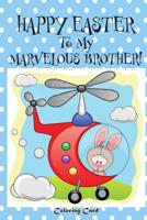 Happy Easter To My Marvelous Brother! (Coloring Card): (Personalized Card) Easter Messages, Wishes, & Greetings for Children! 198605618X Book Cover