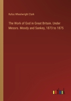 The Work of God in Great Britain. Under Messrs. Moody and Sankey, 1873 to 1875 3385396166 Book Cover