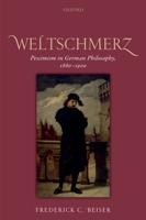 Weltschmerz: Pessimism in German Philosophy, 1860-1900 0198822650 Book Cover