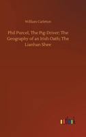 Phil Purcel, the Pig-Driver; The Geography of an Irish Oath; The Lianhan Shee. Traits and Stories of the Irish Peasantry, the Works Of. William Carlet 1523972793 Book Cover