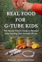 Real Food for G-tube Kids: The Parent-Tested Guide to Blended Tube Feeding That Actually Works B0GNS28MRY Book Cover
