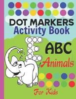 Dot markers activity book ABC Animals for kids: do a dot alphabet book with cute animals coloring, Art Paint Daubers dot markers Coloring Book for Toddlers, Preschool, for easy alphabet learning B0915BFWWT Book Cover