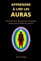Apprendre À Lire Les Auras: Comment Voir, Ressentir Et Interpréter Votre Aura Et Celles Des Autres (French Edition) B087SLGKS3 Book Cover