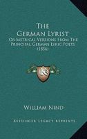 The German Lyrist: Or Metrical Versions From The Principal German Lyric Poets 1437071627 Book Cover