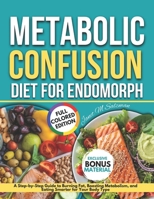 Metabolic Confusion Diet for Endomorph: A Step-By-Step Guide To Burning Fat, Boosting Metabolism, And Eating Smarter For Your Body Type B0F5BH9DL4 Book Cover