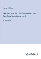 Sketches from the Life of a Free Black, In A Two-Story White House, North.: in large print 3368300628 Book Cover