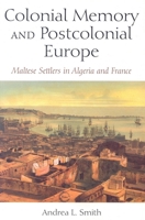 Colonial Memory And Postcolonial Europe: Maltese Settlers in Algeria And France 025321856X Book Cover