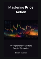 Mastering Price Action: A Comprehensive Guide to Trading Strategies B0CWVNK784 Book Cover