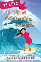12 Keys to a Good Relationship with God 0987361740 Book Cover