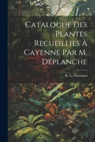 Catalogue des Plantes Recueillies à Cayenne par M. Déplanche 1022128310 Book Cover
