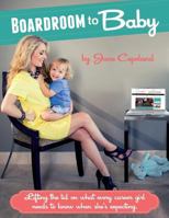 Boardoom to Baby: Lifting the lid on what every career girl needs to know when she's expecting 148951967X Book Cover