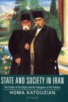 State and Society in Iran: The Eclipse of the Qajars and the Emergence of the Pahlavis (Library of Modern Middle East Studies S.) 1860643590 Book Cover