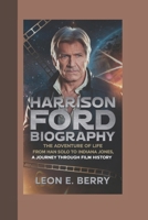 HARRISON FORD BIOGRAPHY: The Adventure of Life – From Han Solo to Indiana Jones, A Journey Through Film History B0DSQ7WFRY Book Cover