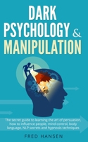 Dark Psychology & Manipulation: The Secret Guide to Learning the Art of Persuasion, How to Influence People, Mind Control, Body Language, NLP Secrets and Hypnosis Techniques B0883X87NQ Book Cover