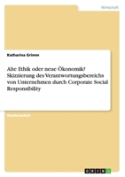 Alte Ethik oder neue �konomik? Skizzierung des Verantwortungsbereichs von Unternehmen durch Corporate Social Responsibility 3656884846 Book Cover