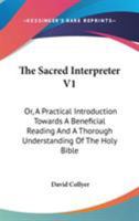 The Sacred Interpreter: Or, a Practical Introduction Towards a Beneficial Reading and a Thorough Understanding of the Holy Bible 114206963X Book Cover